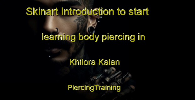 Skinart Introduction to start learning body piercing in Khilora Kalan | PiercingTraining | PiercingClasses | SkinartTraining-India