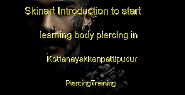 Skinart Introduction to start learning body piercing in Kottanayakkanpattipudur | #PiercingTraining #PiercingClasses #SkinartTraining-India