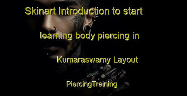 Skinart Introduction to start learning body piercing in Kumaraswamy Layout | #PiercingTraining #PiercingClasses #SkinartTraining-India