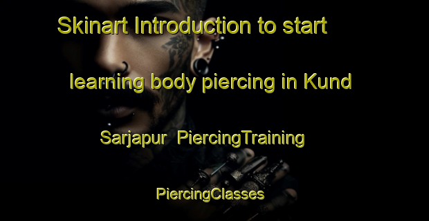 Skinart Introduction to start learning body piercing in Kund Sarjapur | PiercingTraining | PiercingClasses | SkinartTraining-India