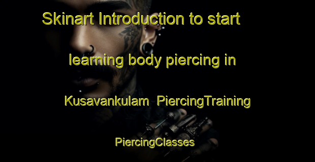 Skinart Introduction to start learning body piercing in Kusavankulam | PiercingTraining | PiercingClasses | SkinartTraining-India