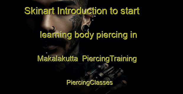 Skinart Introduction to start learning body piercing in Makalakutta | PiercingTraining | PiercingClasses | SkinartTraining-India