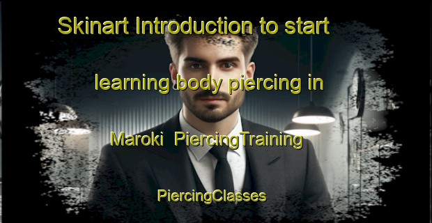 Skinart Introduction to start learning body piercing in Maroki | PiercingTraining | PiercingClasses | SkinartTraining-India