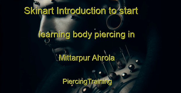 Skinart Introduction to start learning body piercing in Mittarpur Ahrola | PiercingTraining | PiercingClasses | SkinartTraining-India