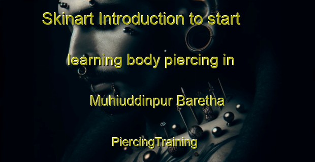 Skinart Introduction to start learning body piercing in Muhiuddinpur Baretha | #PiercingTraining #PiercingClasses #SkinartTraining-India