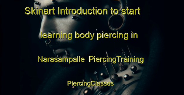 Skinart Introduction to start learning body piercing in Narasampalle | PiercingTraining | PiercingClasses | SkinartTraining-India