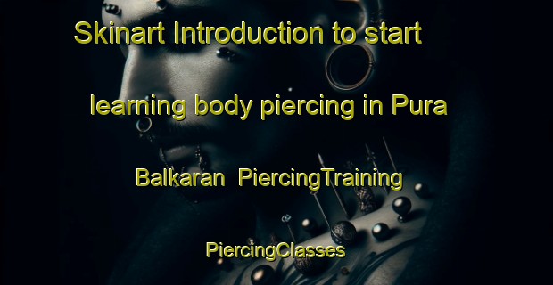 Skinart Introduction to start learning body piercing in Pura Balkaran | #PiercingTraining #PiercingClasses #SkinartTraining-India