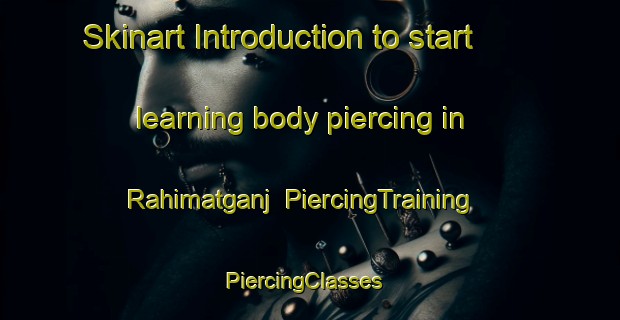 Skinart Introduction to start learning body piercing in Rahimatganj | PiercingTraining | PiercingClasses | SkinartTraining-India