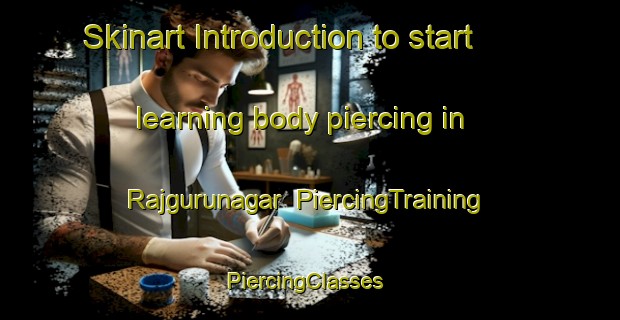 Skinart Introduction to start learning body piercing in Rajgurunagar | PiercingTraining | PiercingClasses | SkinartTraining-India