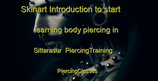 Skinart Introduction to start learning body piercing in Sittarasur | PiercingTraining | PiercingClasses | SkinartTraining-India