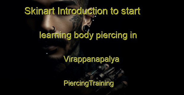 Skinart Introduction to start learning body piercing in Virappanapalya | PiercingTraining | PiercingClasses | SkinartTraining-India