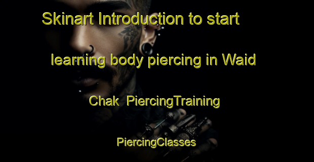 Skinart Introduction to start learning body piercing in Waid Chak | #PiercingTraining #PiercingClasses #SkinartTraining-India