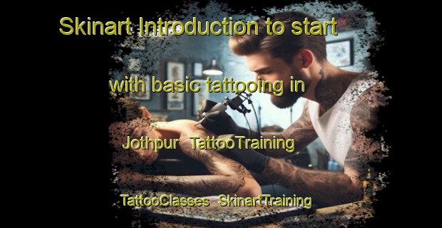 Skinart Introduction to start with basic tattooing in Jothpur | TattooTraining | TattooClasses | SkinartTraining-India