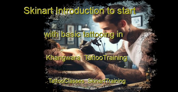 Skinart Introduction to start with basic tattooing in Khangwara | TattooTraining | TattooClasses | SkinartTraining-India