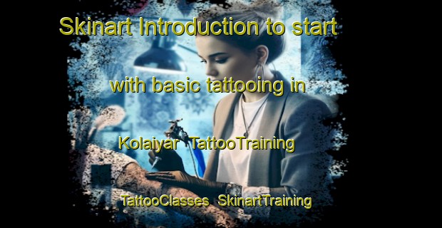 Skinart Introduction to start with basic tattooing in Kolaiyar | TattooTraining | TattooClasses | SkinartTraining-India