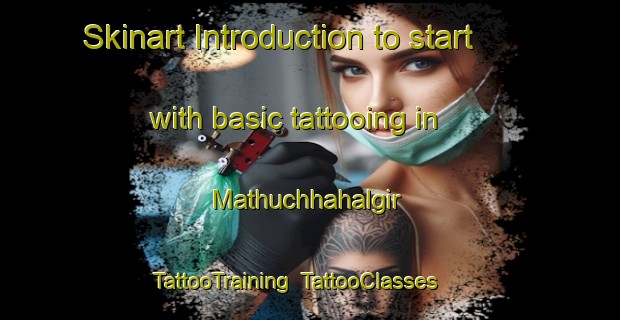 Skinart Introduction to start with basic tattooing in Mathuchhahalgir | TattooTraining | TattooClasses | SkinartTraining-India