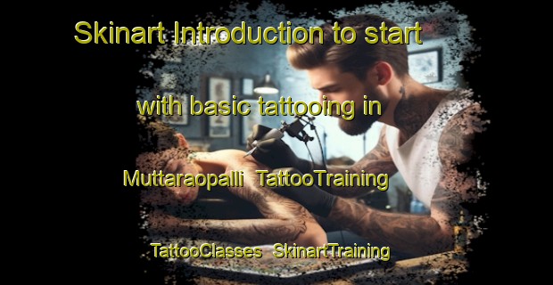 Skinart Introduction to start with basic tattooing in Muttaraopalli | TattooTraining | TattooClasses | SkinartTraining-India