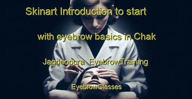Skinart Introduction to start with eyebrow basics in Chak Jagdeopura | EyebrowTraining | EyebrowClasses | SkinartTraining-India