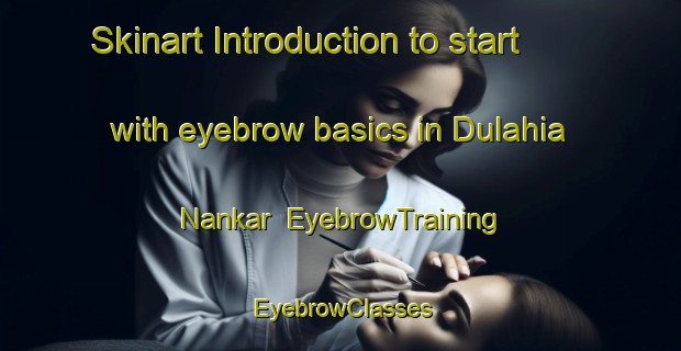 Skinart Introduction to start with eyebrow basics in Dulahia Nankar | EyebrowTraining | EyebrowClasses | SkinartTraining-India