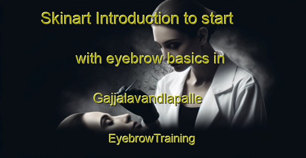 Skinart Introduction to start with eyebrow basics in Gajjalavandlapalle | EyebrowTraining | EyebrowClasses | SkinartTraining-India