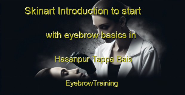 Skinart Introduction to start with eyebrow basics in Hasanpur Tappa Bais | EyebrowTraining | EyebrowClasses | SkinartTraining-India