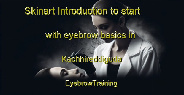 Skinart Introduction to start with eyebrow basics in Kachhireddiguda | EyebrowTraining | EyebrowClasses | SkinartTraining-India