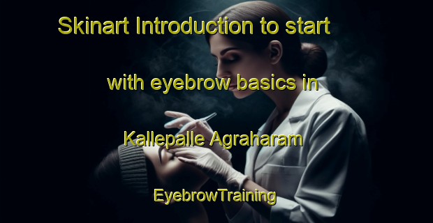 Skinart Introduction to start with eyebrow basics in Kallepalle Agraharam | EyebrowTraining | EyebrowClasses | SkinartTraining-India