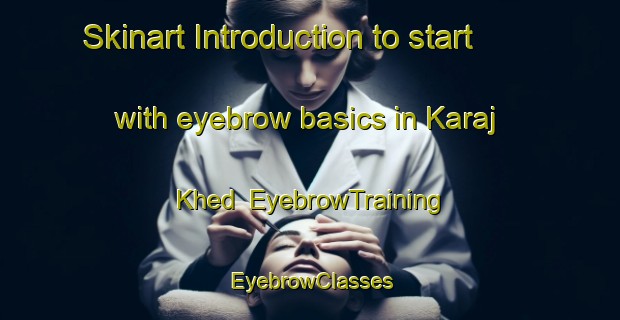 Skinart Introduction to start with eyebrow basics in Karaj Khed | EyebrowTraining | EyebrowClasses | SkinartTraining-India