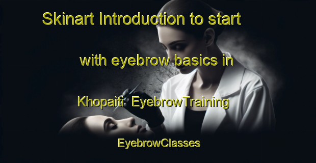 Skinart Introduction to start with eyebrow basics in Khopaiti | EyebrowTraining | EyebrowClasses | SkinartTraining-India