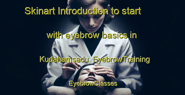 Skinart Introduction to start with eyebrow basics in Kudahamsadu | EyebrowTraining | EyebrowClasses | SkinartTraining-India