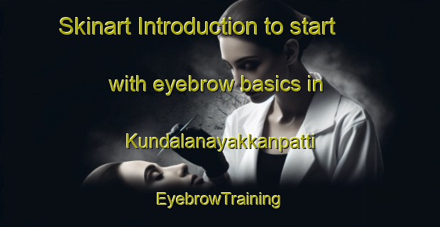 Skinart Introduction to start with eyebrow basics in Kundalanayakkanpatti | EyebrowTraining | EyebrowClasses | SkinartTraining-India
