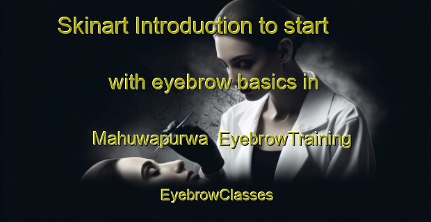 Skinart Introduction to start with eyebrow basics in Mahuwapurwa | EyebrowTraining | EyebrowClasses | SkinartTraining-India