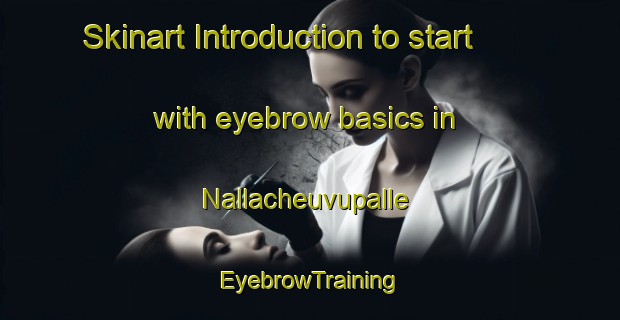 Skinart Introduction to start with eyebrow basics in Nallacheuvupalle | EyebrowTraining | EyebrowClasses | SkinartTraining-India