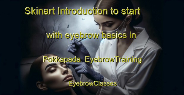Skinart Introduction to start with eyebrow basics in Pokkapada | EyebrowTraining | EyebrowClasses | SkinartTraining-India