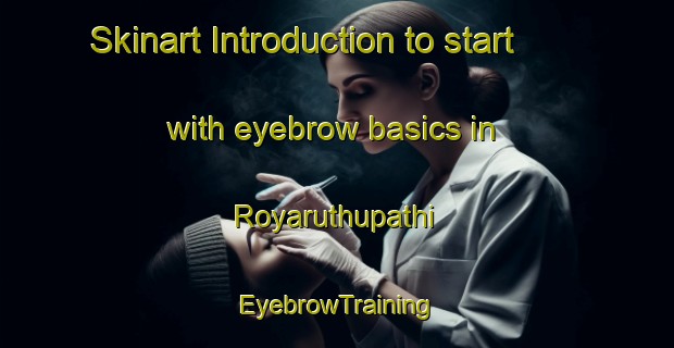 Skinart Introduction to start with eyebrow basics in Royaruthupathi | EyebrowTraining | EyebrowClasses | SkinartTraining-India