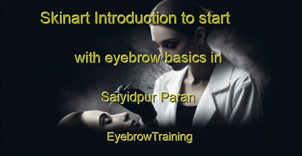 Skinart Introduction to start with eyebrow basics in Saiyidpur Paran | EyebrowTraining | EyebrowClasses | SkinartTraining-India