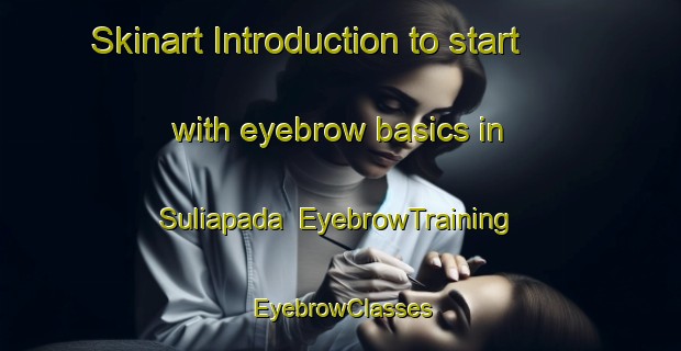 Skinart Introduction to start with eyebrow basics in Suliapada | EyebrowTraining | EyebrowClasses | SkinartTraining-India