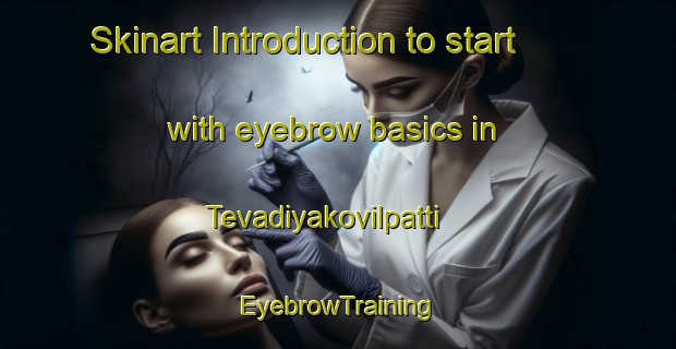Skinart Introduction to start with eyebrow basics in Tevadiyakovilpatti | EyebrowTraining | EyebrowClasses | SkinartTraining-India
