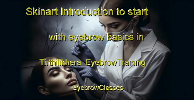 Skinart Introduction to start with eyebrow basics in Tirthilikhera | EyebrowTraining | EyebrowClasses | SkinartTraining-India