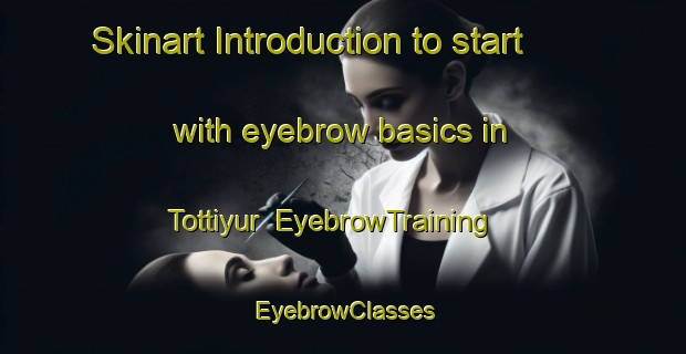 Skinart Introduction to start with eyebrow basics in Tottiyur | EyebrowTraining | EyebrowClasses | SkinartTraining-India