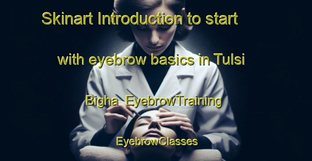 Skinart Introduction to start with eyebrow basics in Tulsi Bigha | EyebrowTraining | EyebrowClasses | SkinartTraining-India