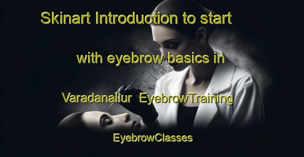 Skinart Introduction to start with eyebrow basics in Varadanallur | EyebrowTraining | EyebrowClasses | SkinartTraining-India