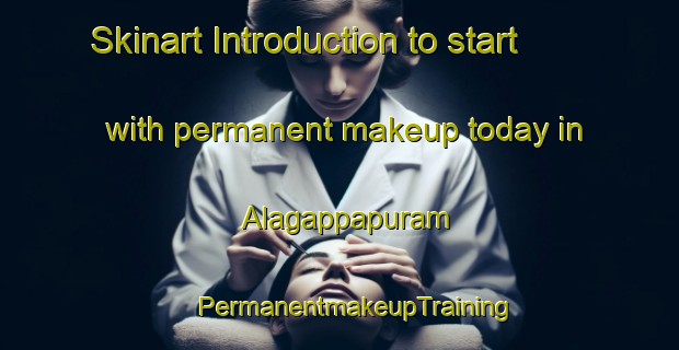 Skinart Introduction to start with permanent makeup today in Alagappapuram | #PermanentmakeupTraining #PermanentmakeupClasses #SkinartTraining-India