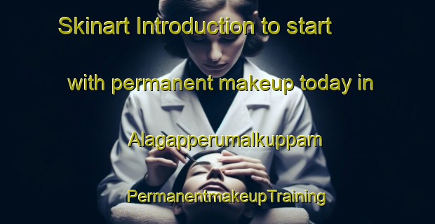 Skinart Introduction to start with permanent makeup today in Alagapperumalkuppam | #PermanentmakeupTraining #PermanentmakeupClasses #SkinartTraining-India