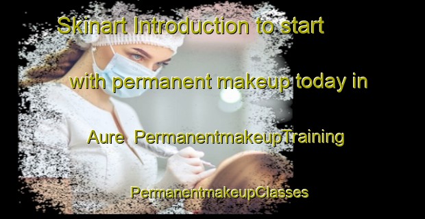 Skinart Introduction to start with permanent makeup today in Aure | PermanentmakeupTraining | PermanentmakeupClasses | SkinartTraining-India