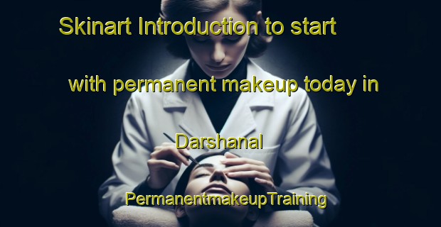 Skinart Introduction to start with permanent makeup today in Darshanal | PermanentmakeupTraining | PermanentmakeupClasses | SkinartTraining-India