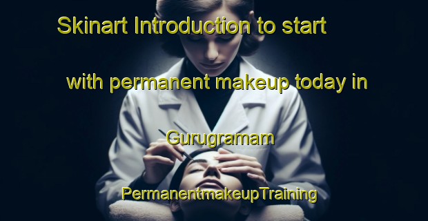 Skinart Introduction to start with permanent makeup today in Gurugramam | PermanentmakeupTraining | PermanentmakeupClasses | SkinartTraining-India