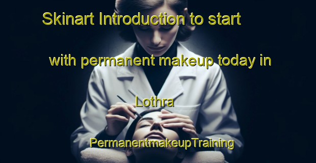 Skinart Introduction to start with permanent makeup today in Lothra | PermanentmakeupTraining | PermanentmakeupClasses | SkinartTraining-India