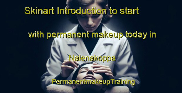 Skinart Introduction to start with permanent makeup today in Nalenakoppa | PermanentmakeupTraining | PermanentmakeupClasses | SkinartTraining-India