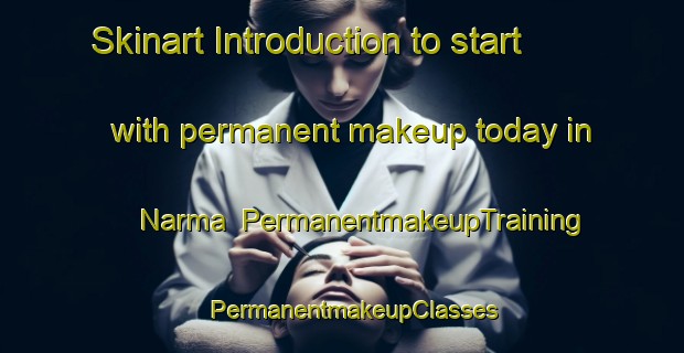 Skinart Introduction to start with permanent makeup today in Narma | PermanentmakeupTraining | PermanentmakeupClasses | SkinartTraining-India